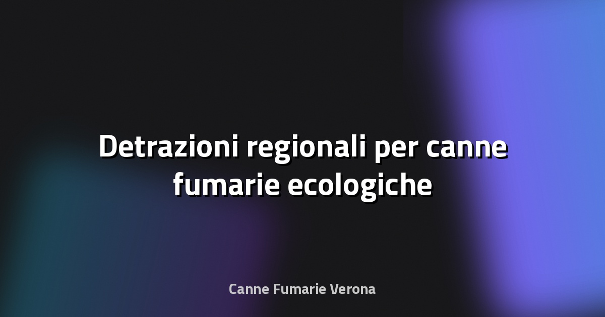 🔥 Detrazioni regionali per canne fumarie ecologiche