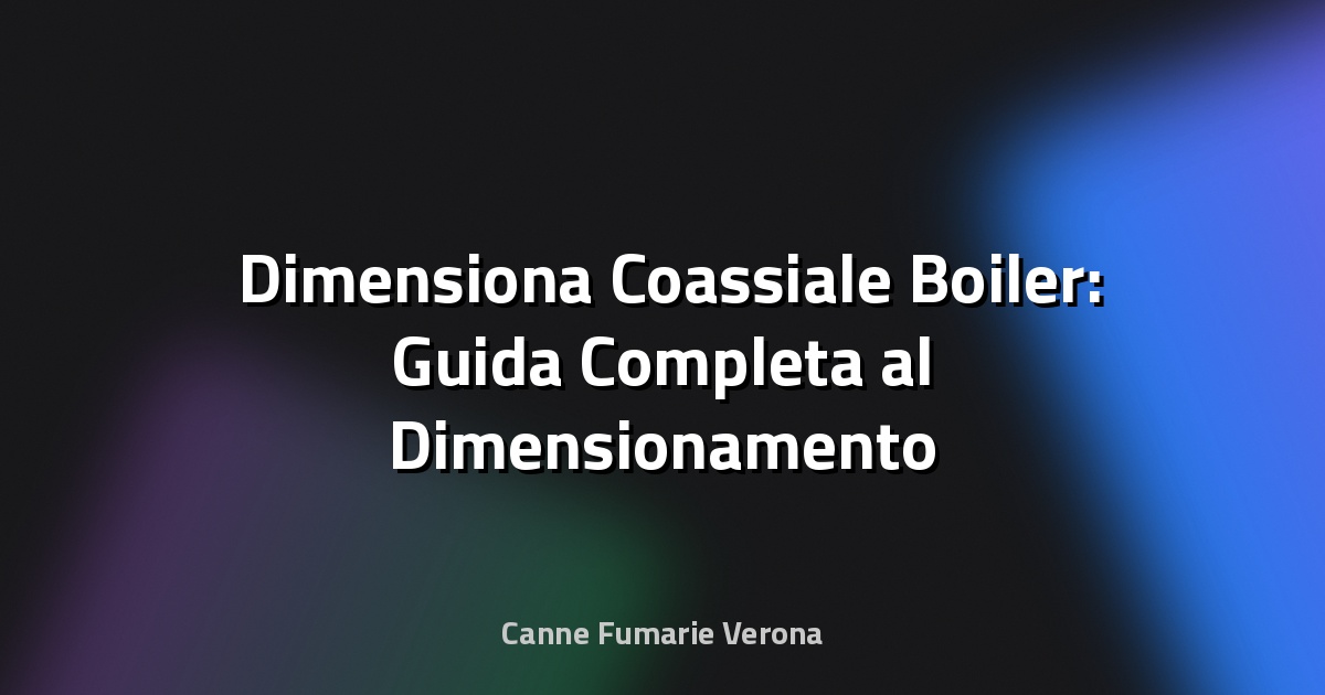 🛠️ Dimensiona Coassiale Boiler: Guida Completa al Dimensionamento Perfetto