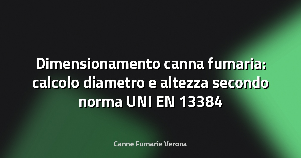 Dimensionamento canna fumaria: calcolo diametro e altezza secondo norma UNI EN 13384