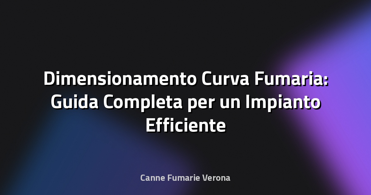 🔥 Dimensionamento Curva Fumaria: Guida Completa per un Impianto Efficiente