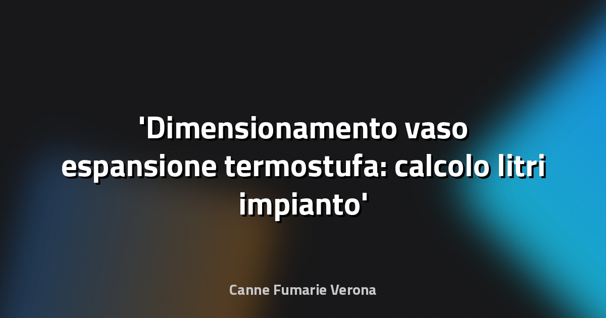 Dimensionamento vaso espansione termostufa: calcolo litri impianto