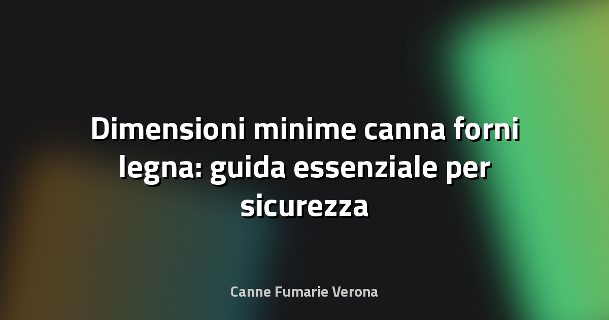 🔥 Dimensioni minime canna forni legna: guida essenziale per sicurezza ed efficienza