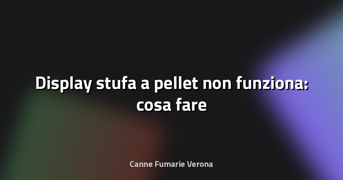 🔧 Display stufa a pellet non funziona: cosa fare