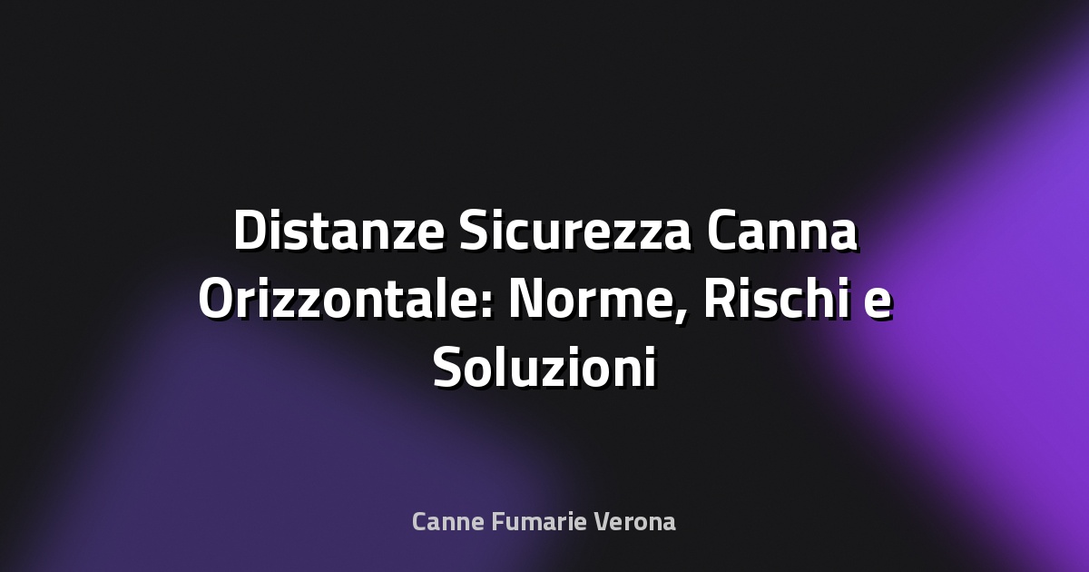 🔥 Distanze Sicurezza Canna Orizzontale: Norme, Rischi e Soluzioni