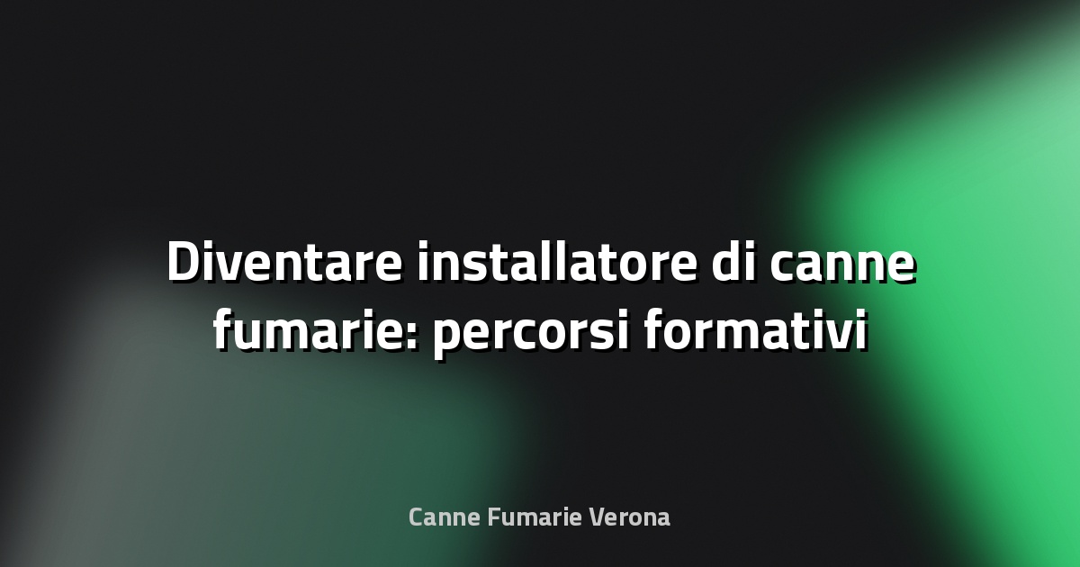 🔥 Diventare installatore di canne fumarie: percorsi formativi