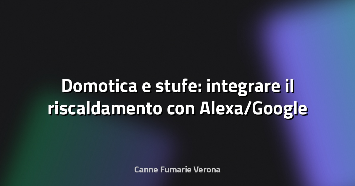 🏠 Domotica e stufe: integrare il riscaldamento con Alexa/Google
