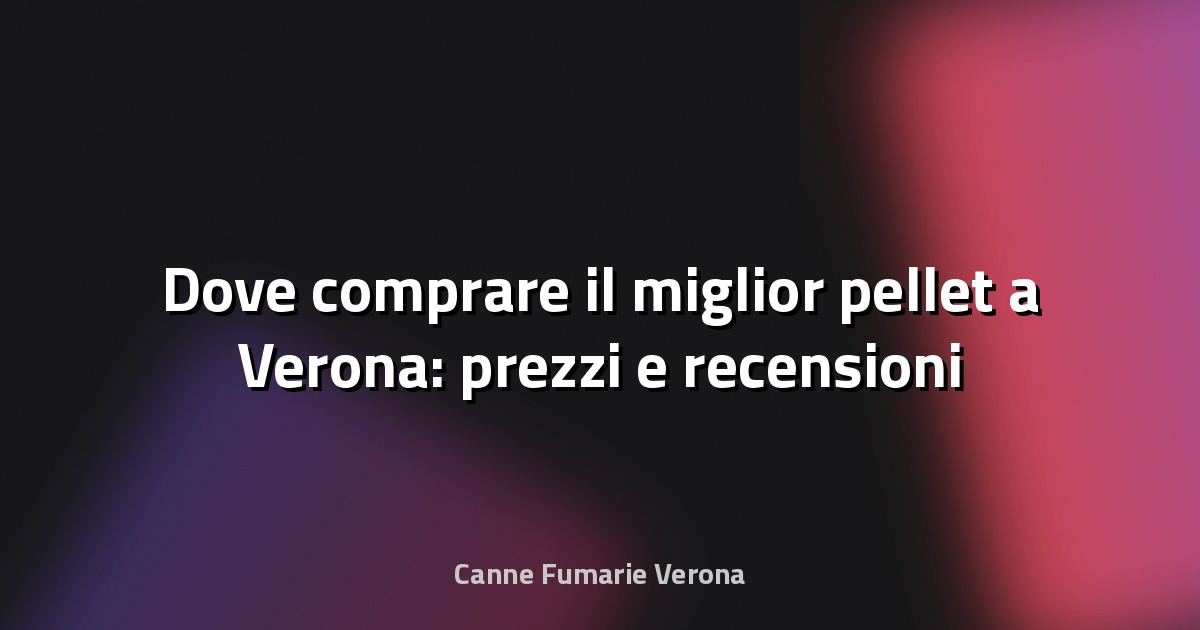 🔥 Dove comprare il miglior pellet a Verona: prezzi e recensioni