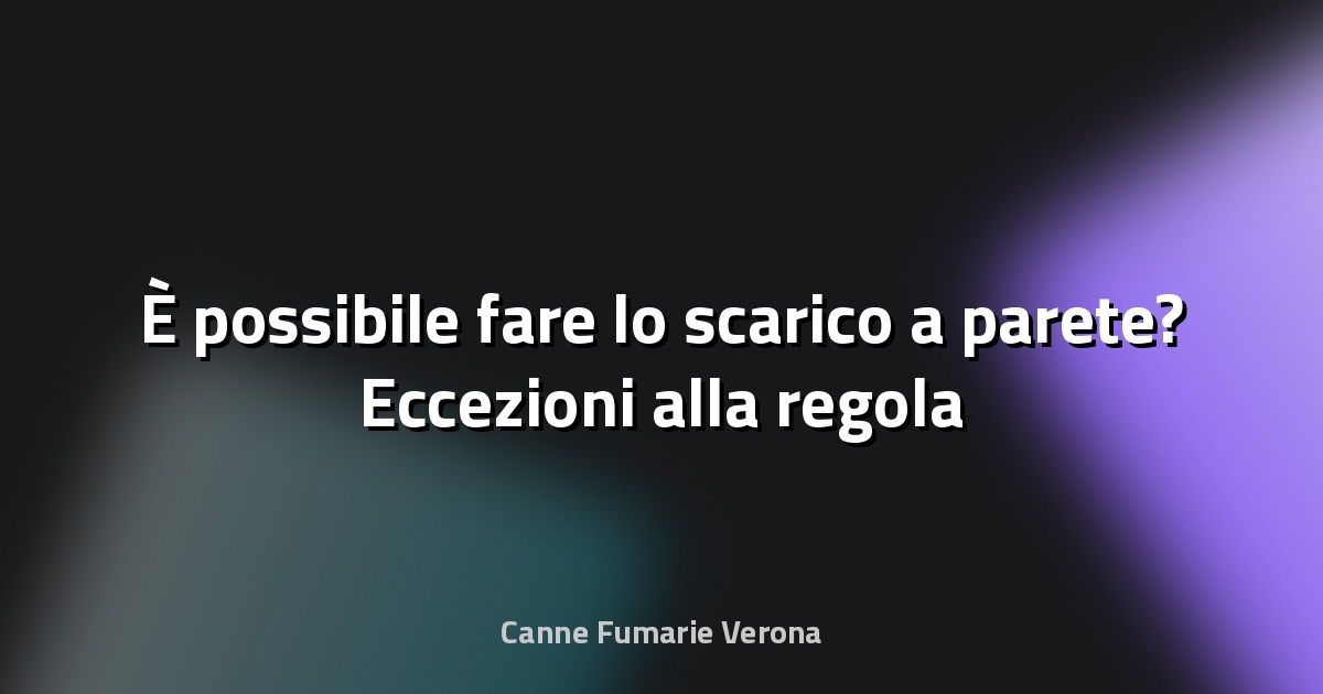 🏠 È possibile fare lo scarico a parete? Eccezioni alla regola