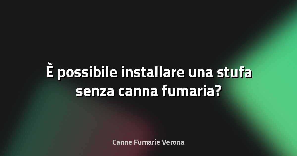 🔥 È possibile installare una stufa senza canna fumaria?