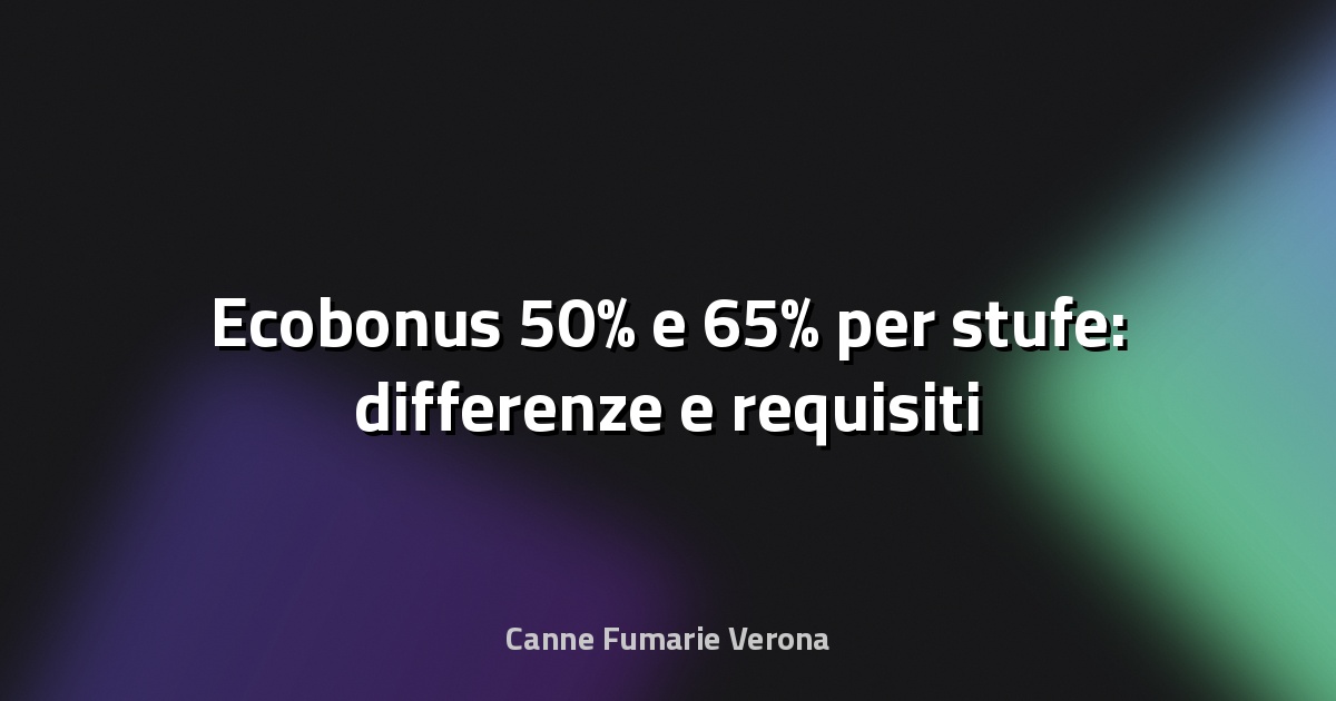 🔥 Ecobonus 50% e 65% per stufe: differenze e requisiti