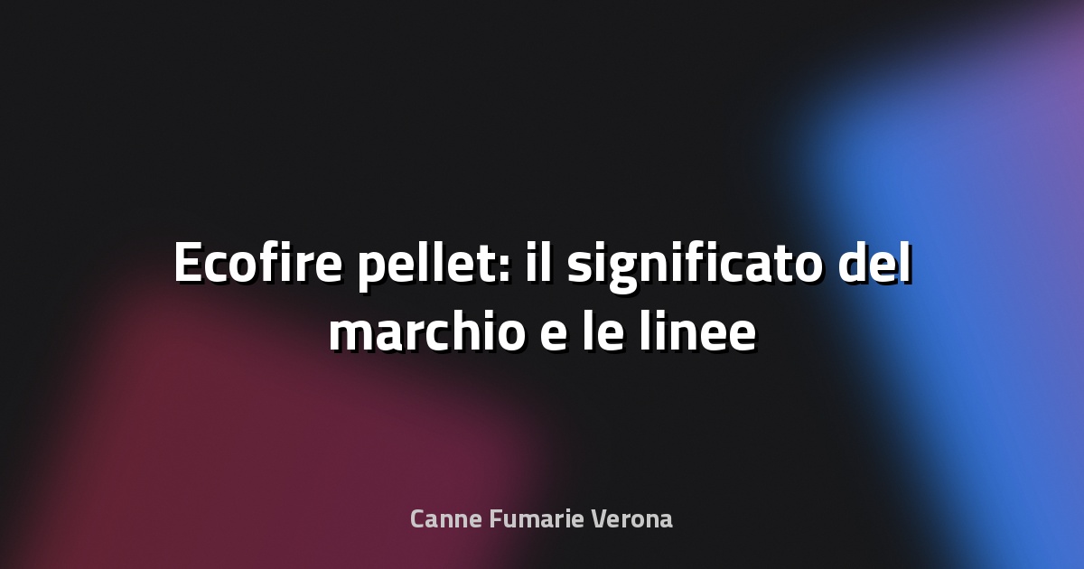 🔥 Ecofire pellet: il significato del marchio e le linee