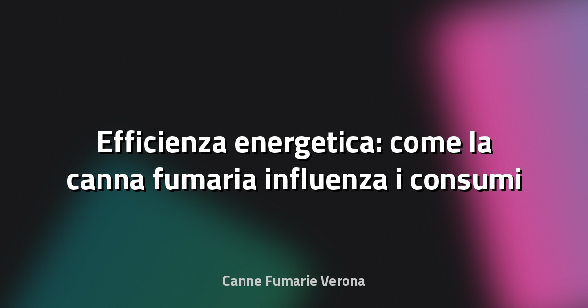 🔥 Efficienza energetica: come la canna fumaria influenza i consumi