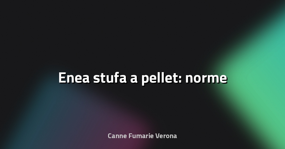 🔥 Enea stufa a pellet: norme