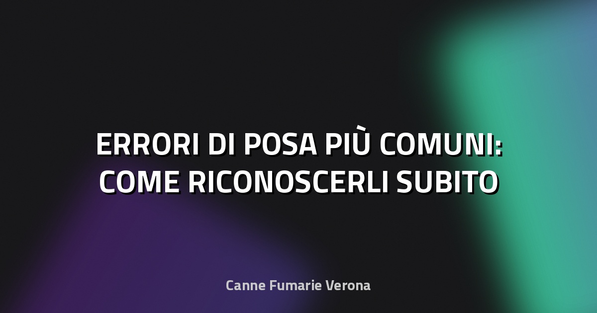 🔥 ERRORI DI POSA PIÙ COMUNI: COME RICONOSCERLI SUBITO