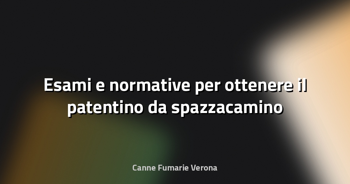 🧹 Esami e normative per ottenere il patentino da spazzacamino