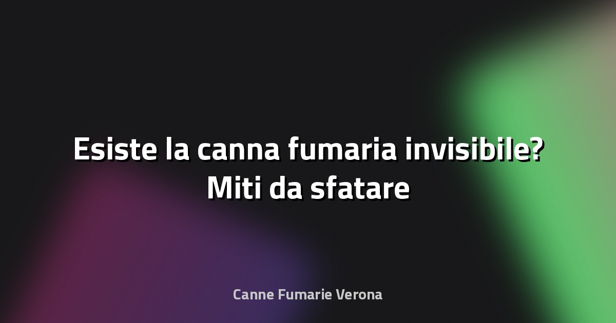 🔥 Esiste la canna fumaria invisibile? Miti da sfatare