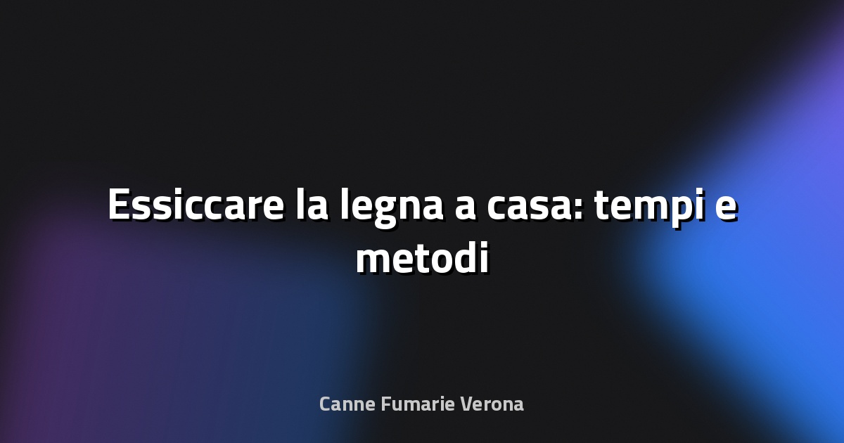 🔥 Essiccare la legna a casa: tempi e metodi