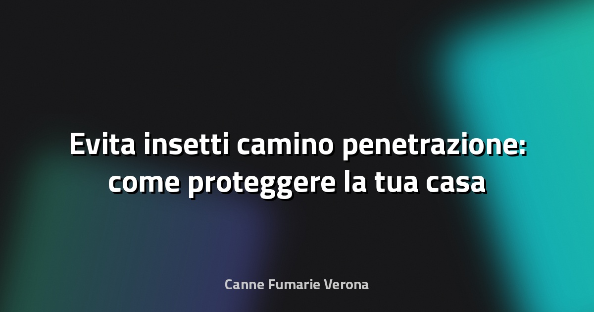 🛑 Evita insetti camino penetrazione: come proteggere la tua casa efficacemente