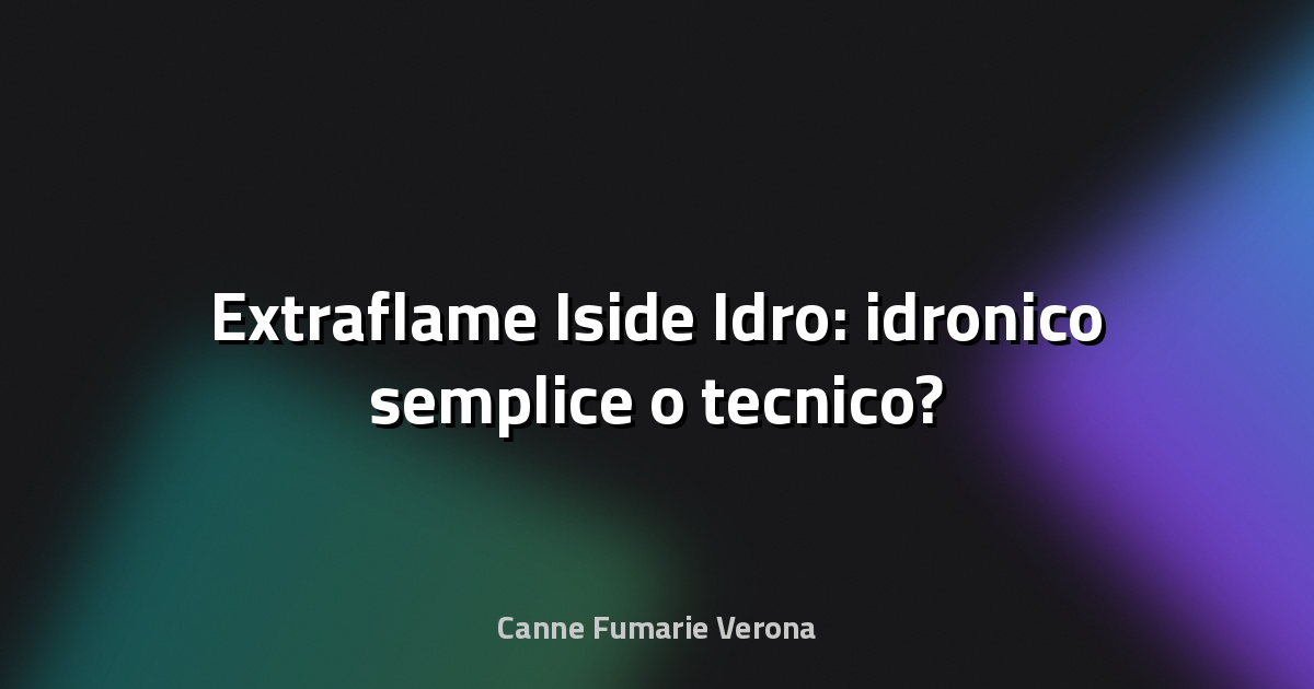 🔥 Extraflame Iside Idro: idronico semplice o tecnico?