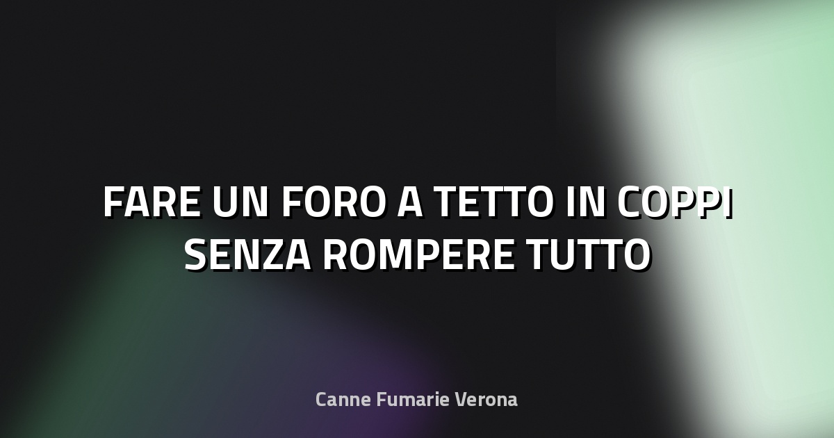 🔧 FARE UN FORO A TETTO IN COPPI SENZA ROMPERE TUTTO