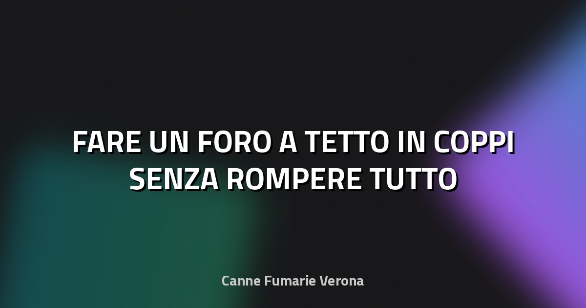 🔨 FARE UN FORO A TETTO IN COPPI SENZA ROMPERE TUTTO