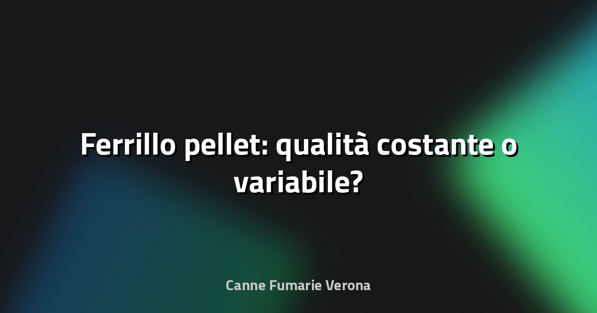 🔥 Ferrillo pellet: qualità costante o variabile?