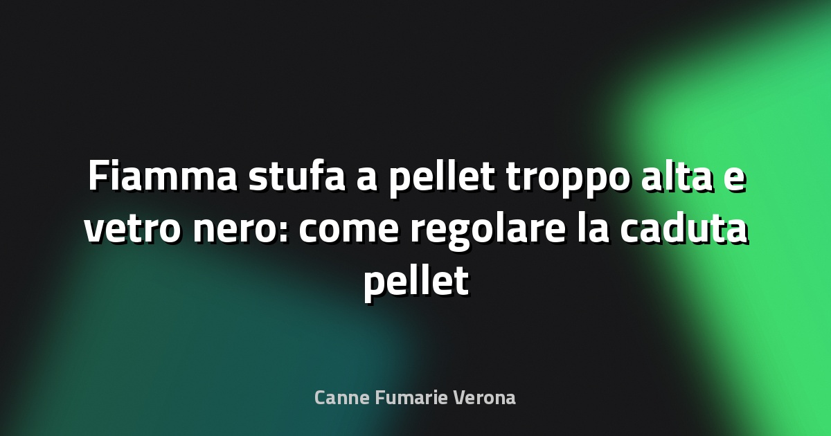 Fiamma stufa a pellet troppo alta e vetro nero: come regolare la caduta pellet