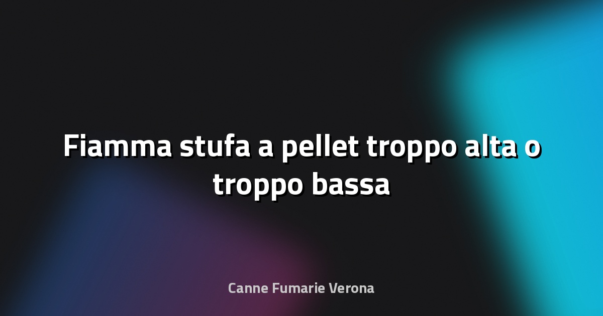 🔥 Fiamma stufa a pellet troppo alta o troppo bassa