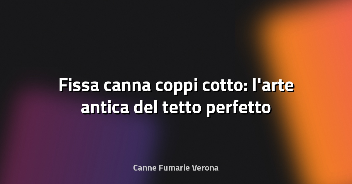 🔥 Fissa canna coppi cotto: l'arte antica del tetto perfetto