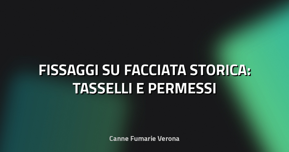 🧱 FISSAGGI SU FACCIATA STORICA: TASSELLI E PERMESSI
