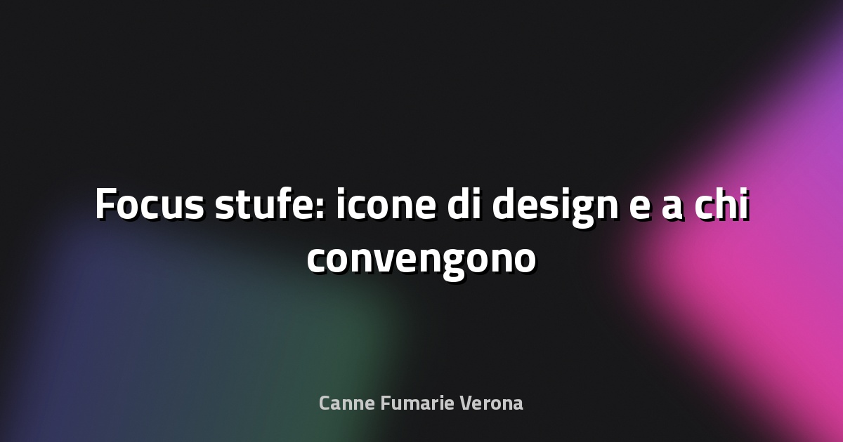 🔥 Focus stufe: icone di design e a chi convengono