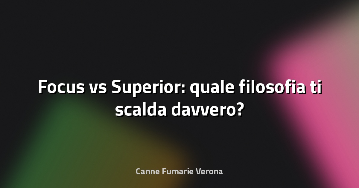 🔥 Focus vs Superior: quale filosofia ti scalda davvero?