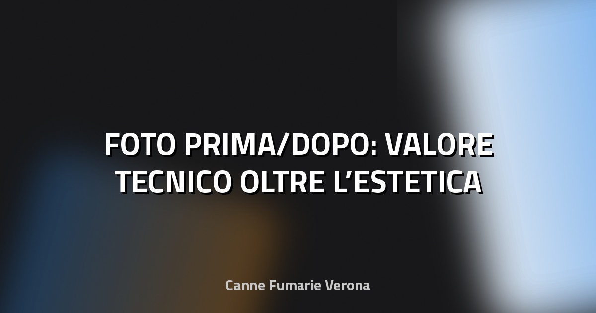 🏠 FOTO PRIMA/DOPO: VALORE TECNICO OLTRE L’ESTETICA