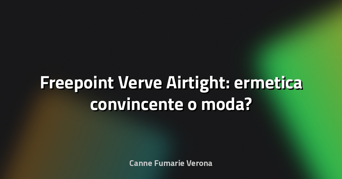 🔥 Freepoint Verve Airtight: ermetica convincente o moda?