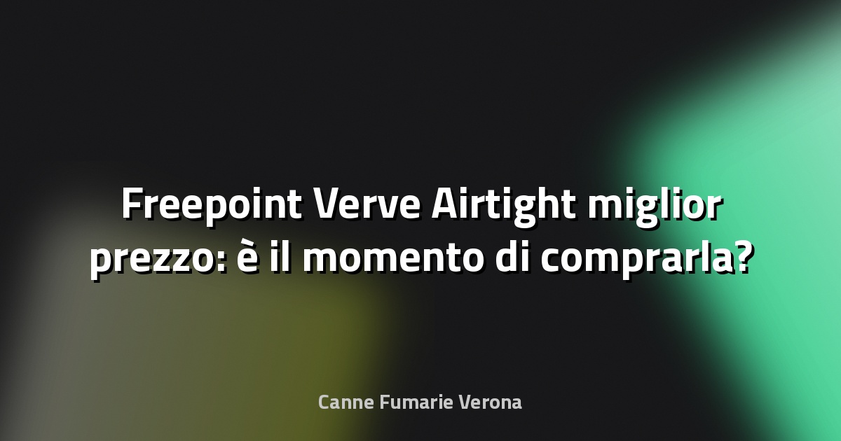 🔥 Freepoint Verve Airtight miglior prezzo: è il momento di comprarla?