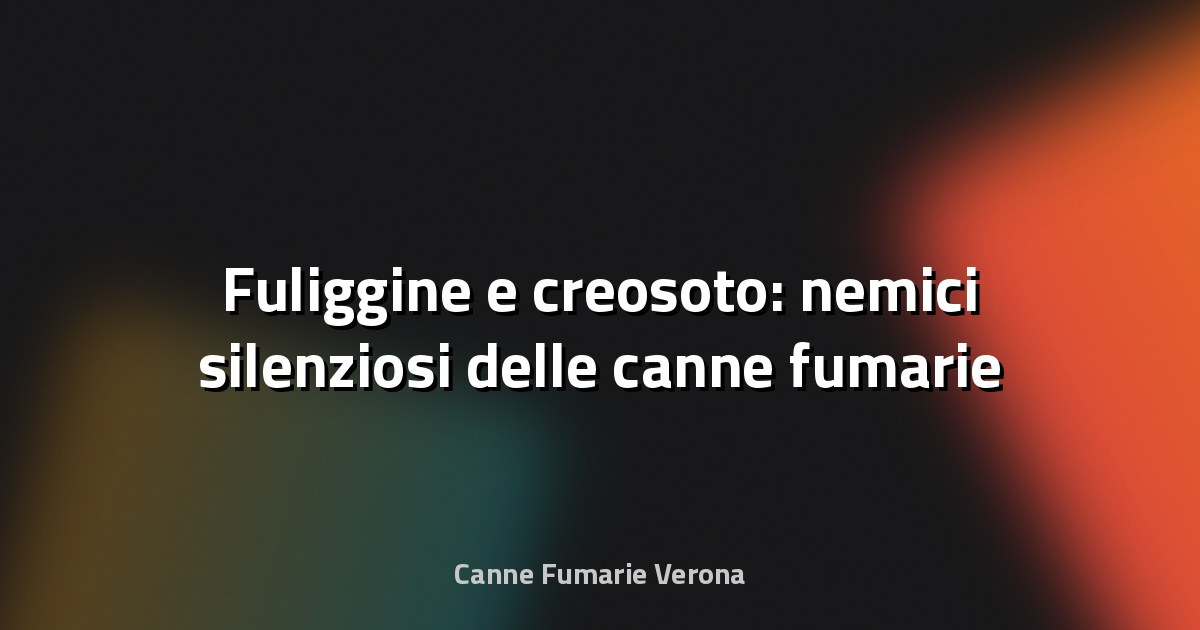 🔥 Fuliggine e creosoto: nemici silenziosi delle canne fumarie