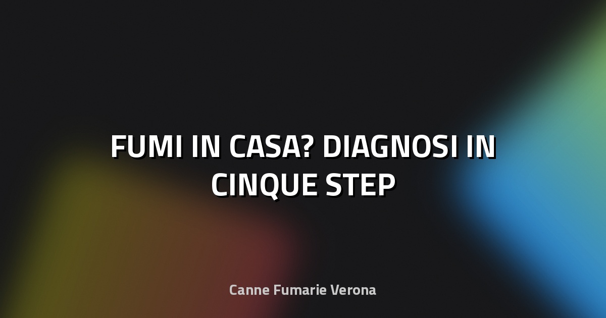 🔥 FUMI IN CASA? DIAGNOSI IN CINQUE STEP