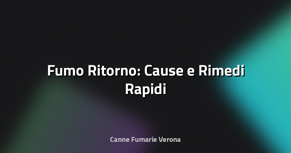 🚬 Fumo Ritorno: Cause e Rimedi Rapidi