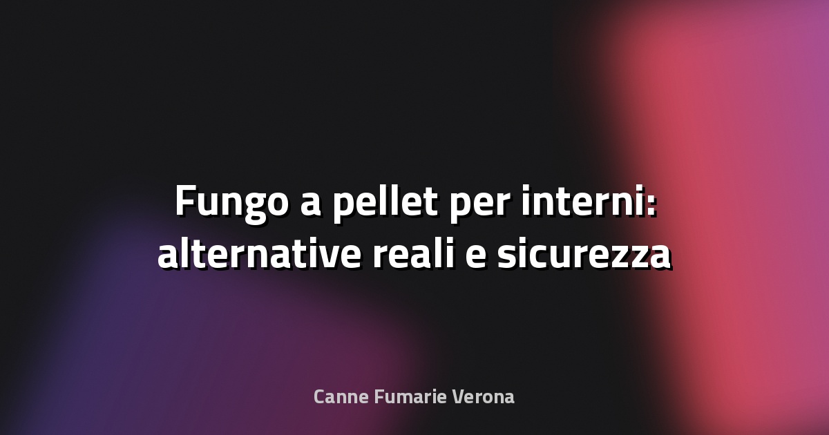 🔥 Fungo a pellet per interni: alternative reali e sicurezza