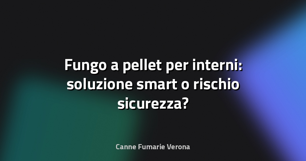 🔥 Fungo a pellet per interni: soluzione smart o rischio sicurezza?