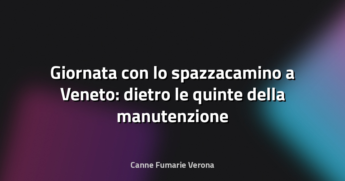 🧹 Giornata con lo spazzacamino a Veneto: dietro le quinte della manutenzione