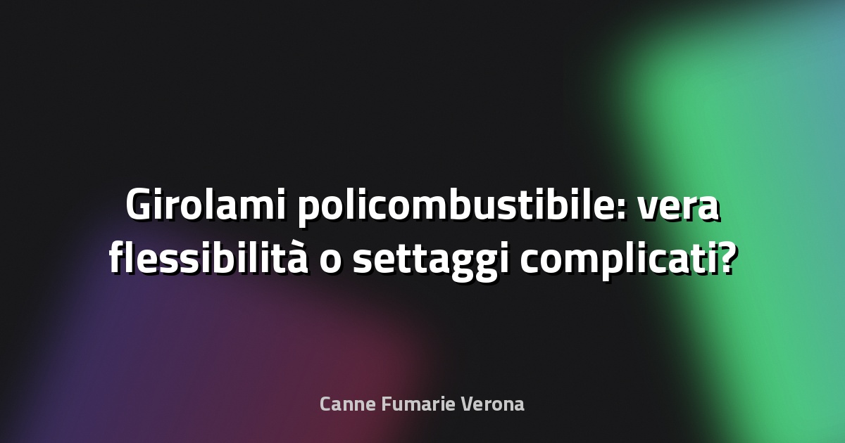 🔥 Girolami policombustibile: vera flessibilità o settaggi complicati?