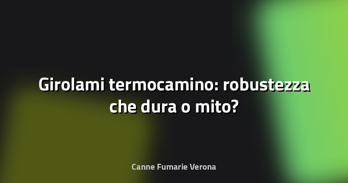 🔥 Girolami termocamino: robustezza che dura o mito?