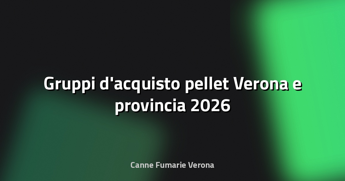 🔥 Gruppi d'acquisto pellet Verona e provincia 2026