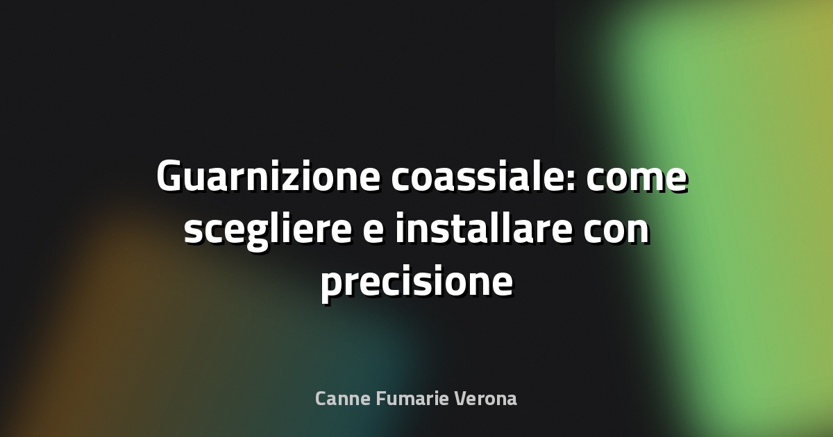 🛠️ Guarnizione coassiale: come scegliere e installare con precisione