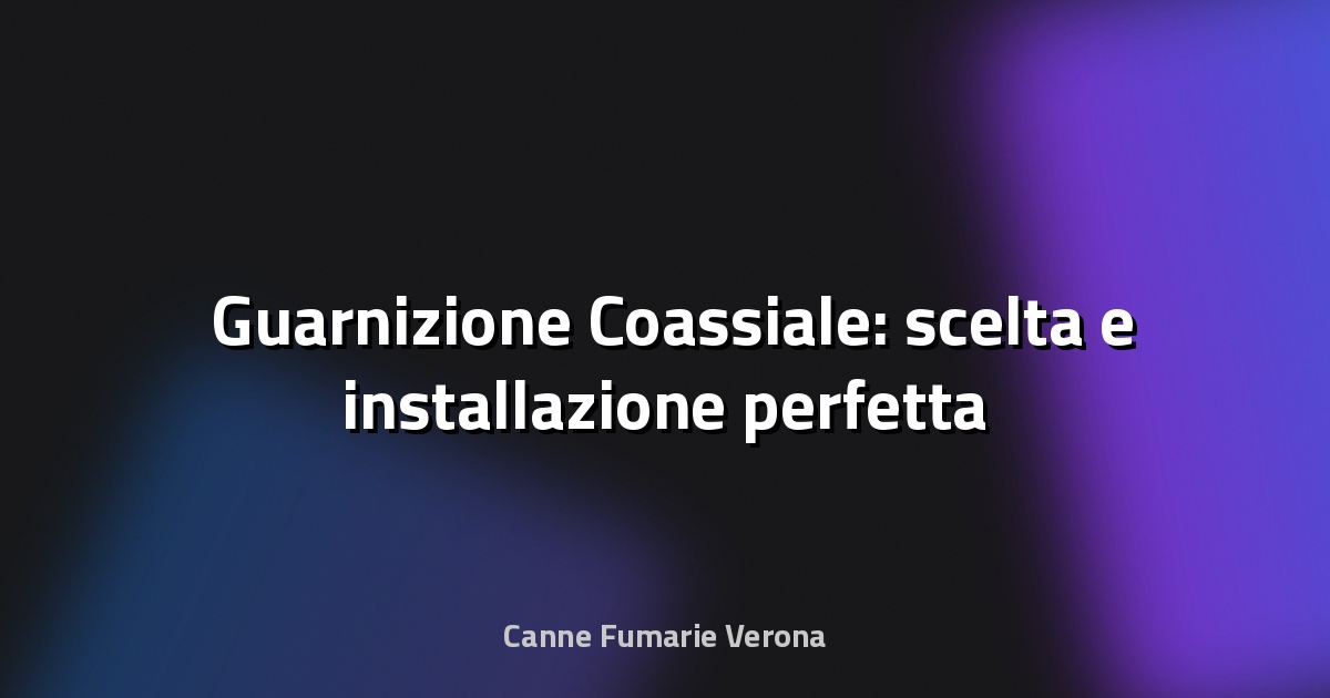 🛠️ Guarnizione Coassiale: scelta e installazione perfetta