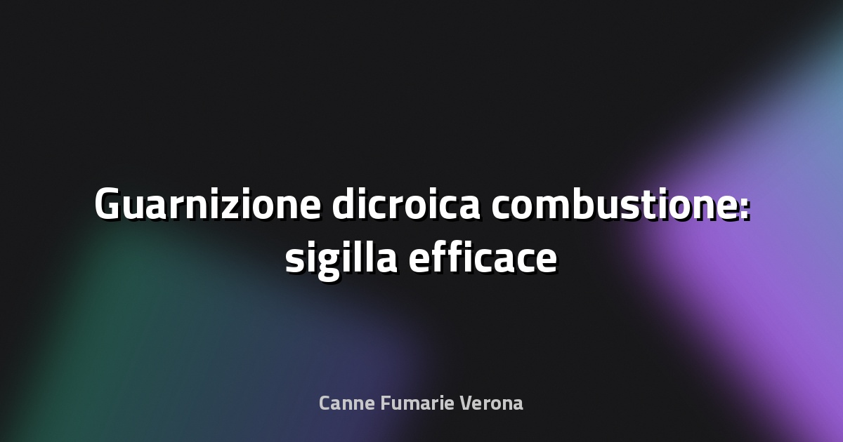 🔥 Guarnizione dicroica combustione: sigilla efficace