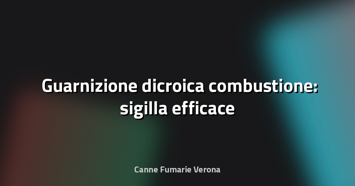 🛠️ Guarnizione dicroica combustione: sigilla efficace