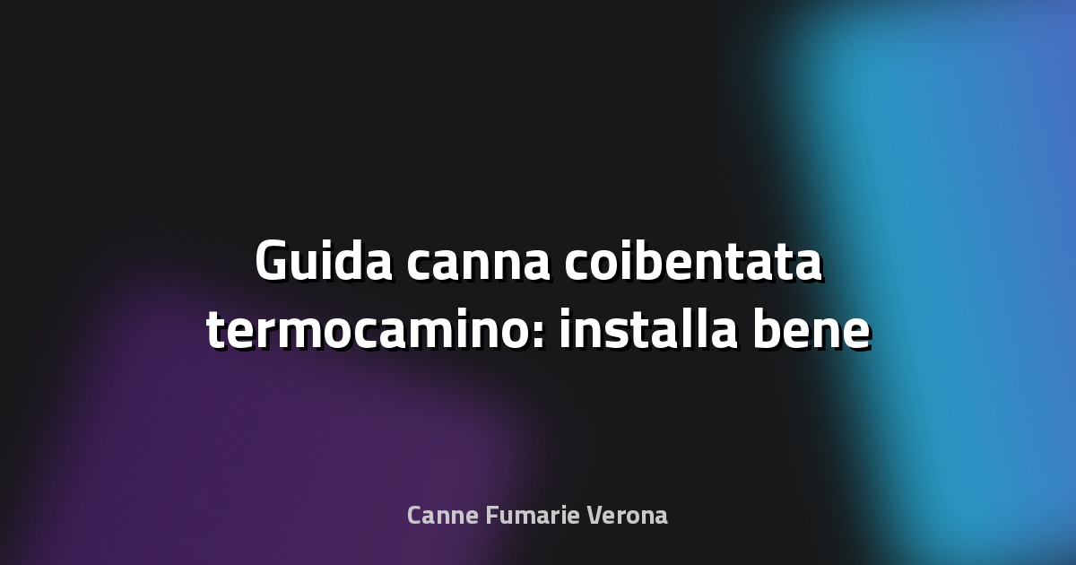 🔥 Guida canna coibentata termocamino: installa bene