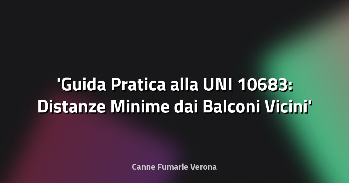Guida Pratica alla UNI 10683: Distanze Minime dai Balconi Vicini